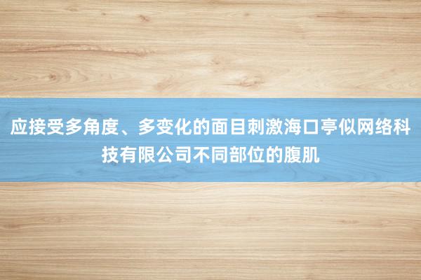 应接受多角度、多变化的面目刺激海口亭似网络科技有限公司不同部位的腹肌