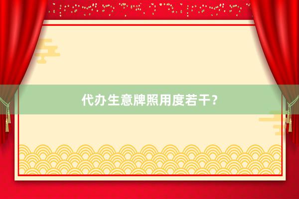 代办生意牌照用度若干？