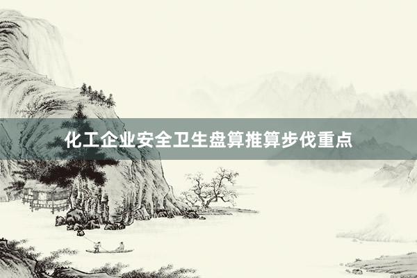 化工企业安全卫生盘算推算步伐重点